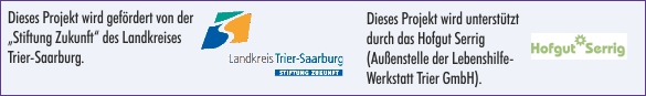  Gefördert von der "Stiftung Zukunft" des Landkreises Trier-Saarburg und unterstützt durch das Hofgut Serrig (Außenstelle der Lebenshilfe-Werkstatt Trier GmbH). 